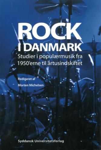 : Rock i Danmark : studier i populærmusik fra 1950'erne til årtusindskiftet