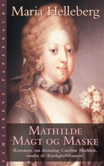 Maria Helleberg: Mathilde, magt og maske : roman