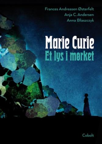 Frances Andreasen Østerfelt, Anja C. Andersen, Anna Błaszczyk: Marie Curie - et lys i mørket