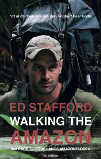 Ed Stafford: Walking the Amazon : 860 dage til fods langs Amazonfloden