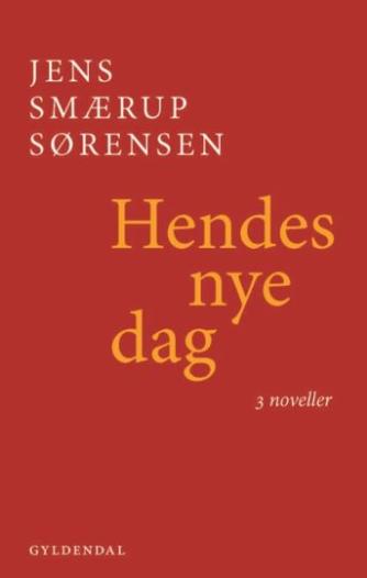Jens Smærup Sørensen: Hendes nye dag : 3 noveller