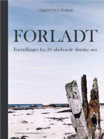 Christina Vorre: Forladt : fortællinger fra 20 ubeboede danske øer