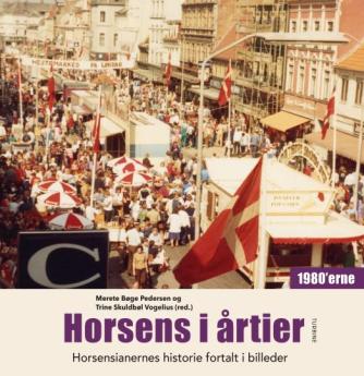 : Horsens i årtier : horsensianernes historie fortalt i billeder. Bind 4, 1980'erne