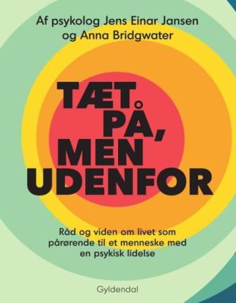Jens Einar Jansen, Anna Bridgwater: Tæt på, men udenfor : råd og viden om livet som pårørende til et menneske med en psykisk lidelse
