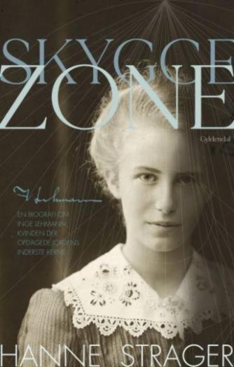 Hanne Strager: Skyggezone : en biografi om Inge Lehmann, kvinden, der opdagede Jordens inderste kerne