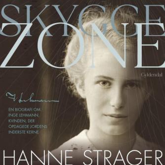 Hanne Strager: Skyggezone : en biografi om Inge Lehmann, kvinden, der opdagede Jordens inderste kerne