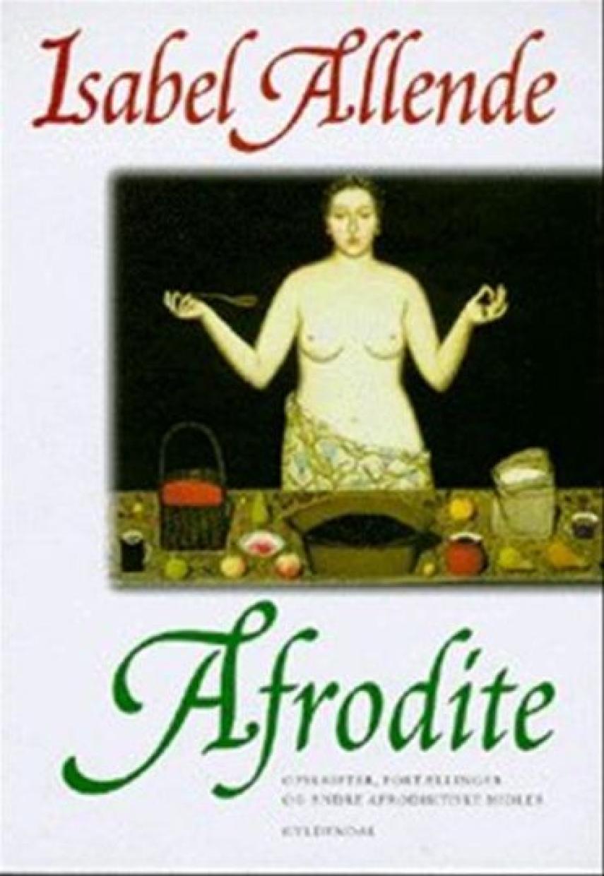 Isabel Allende: Afrodite : opskrifter, fortællinger og andre afrodisitiske midler