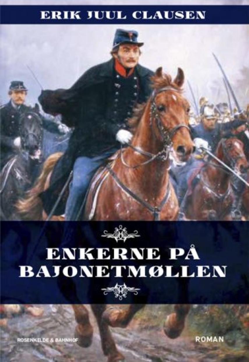 Erik Juul Clausen: Enkerne på bajonetmøllen. Bind 1, Livets gang for to familier under borgerkrigen 1848-50 og senere krige