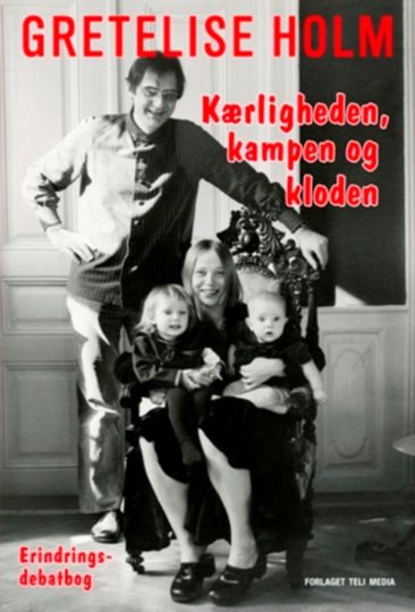 Gretelise Holm (f. 1946): Kærligheden, kampen og kloden : en erindringsdebatbog