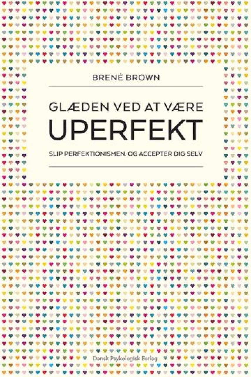 Brené Brown: Glæden ved at være uperfekt : slip perfektionismen, og accepter dig selv